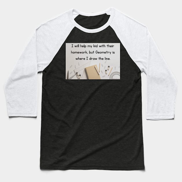 I Will Help My Kid With Their Homework But Geometry Is Where I Draw The Line Funny Pun / Dad Joke Design Poster Version (MD23Frd0021) Baseball T-Shirt by Maikell Designs